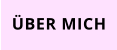 ÜBER MICH